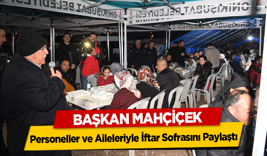 Başkan Mahçiçek, Personeller ve Aileleriyle İftar Sofrasını Paylaştı