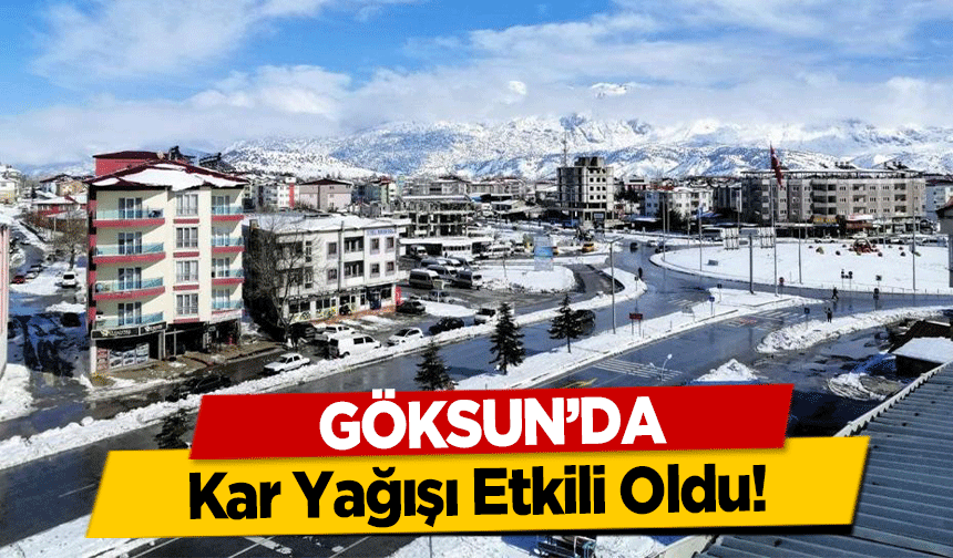 Göksun’da Kar Yağışı Etkili Oldu