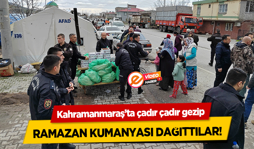 Kahramanmaraş’ta çadır çadır gezip Ramazan kumanyası dağıttılar!