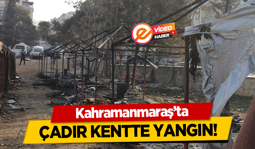 Kahramanmaraş’ta çadır kentte yangın!