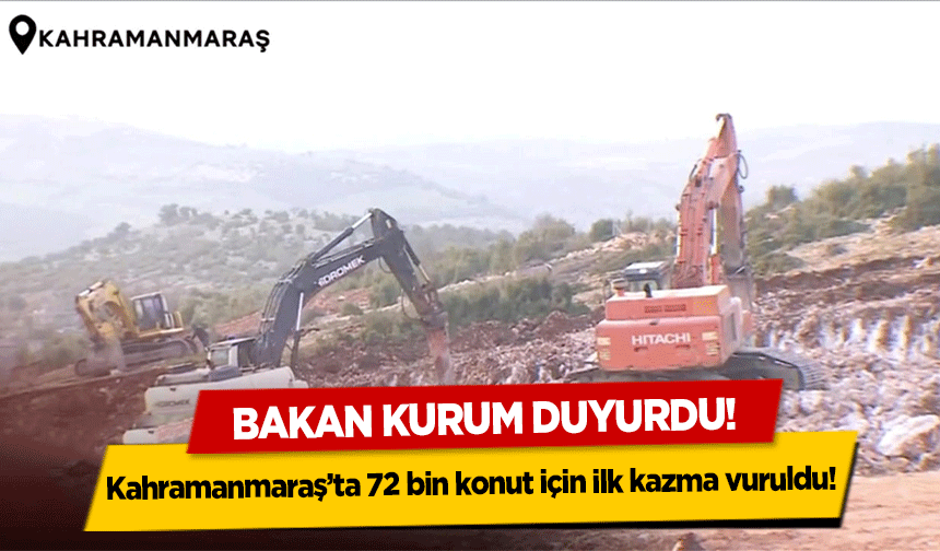 Bakan Kurum duyurdu! Kahramanmaraş’ta 72 bin konut için ilk kazma vuruldu!