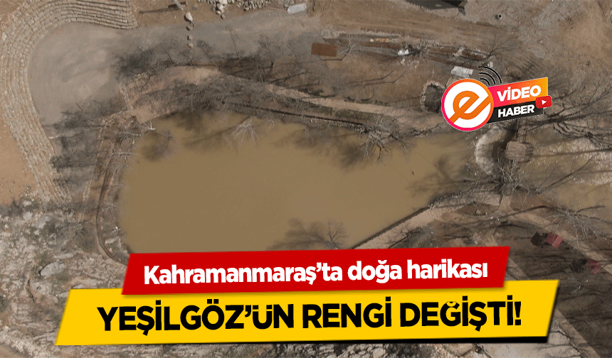 Kahramanmaraş’ta doğa harikası Yeşilgöz’ün Rengi Değişti