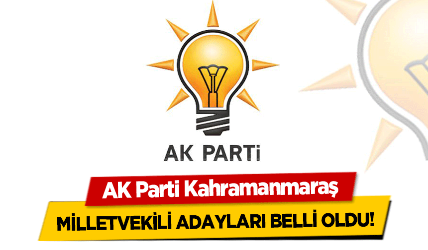 AK Parti Kahramanmaraş milletvekili adayları belli oldu!