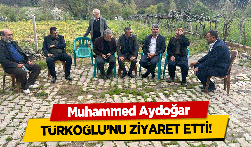 Muhammed Aydoğar Türkoğlu’nu Ziyaret Etti!