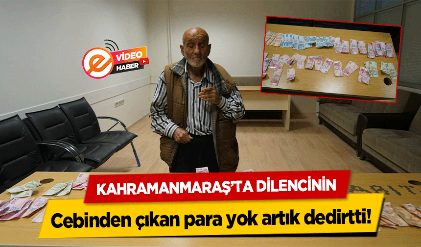 Kahramanmaraş’ta dilencinin cebinden çıkan para yok artık dedirtti!