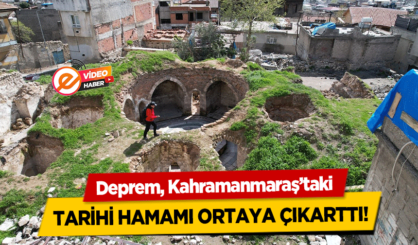 Deprem, Kahramanmaraş’taki tarihi hamamı ortaya çıkarttı!