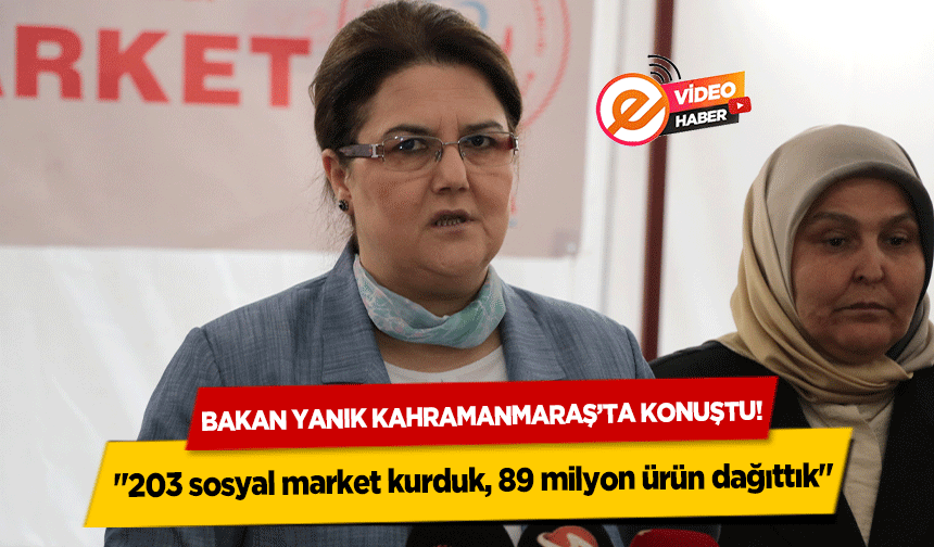 Bakan Yanık Kahramanmaraş’ta konuştu! '203 sosyal market kurduk, 89 milyon ürün dağıttık'