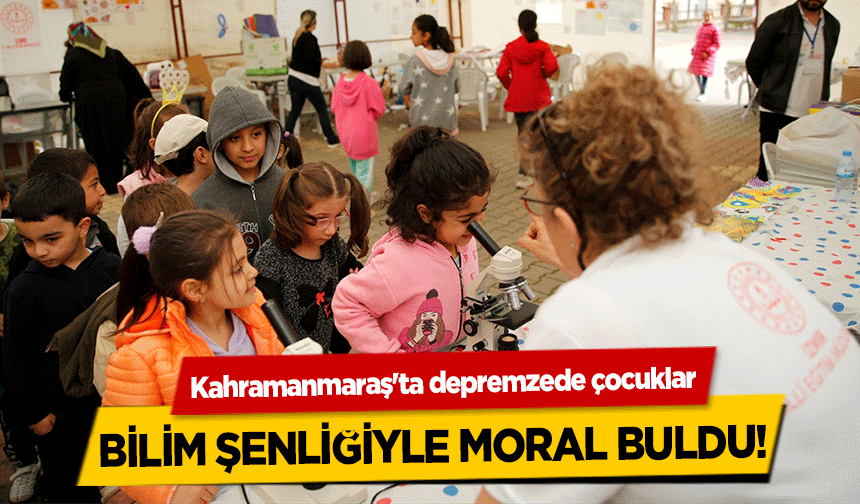 Kahramanmaraş'ta depremzede çocuklar bilim şenliğiyle moral buldu