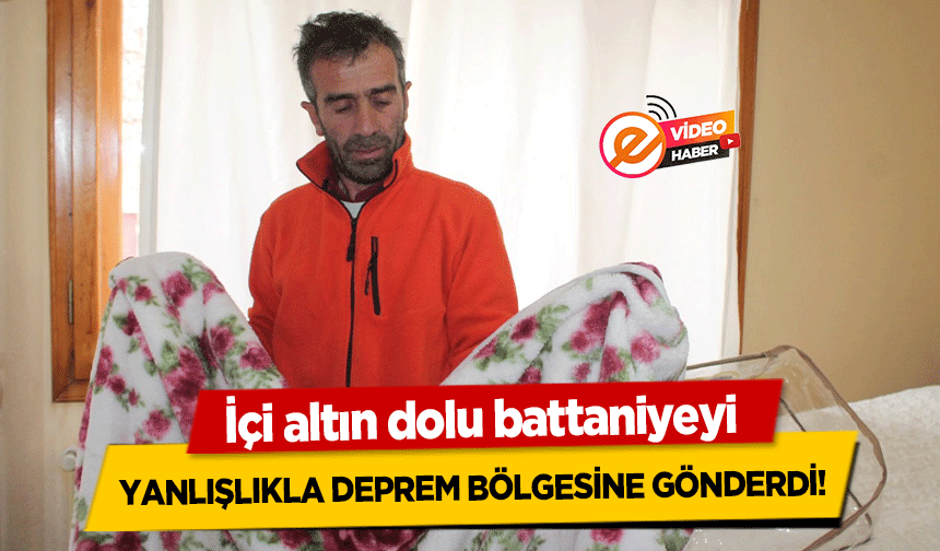 İçi altın dolu battaniyeyi yanlışlıkla deprem bölgesine gönderdi