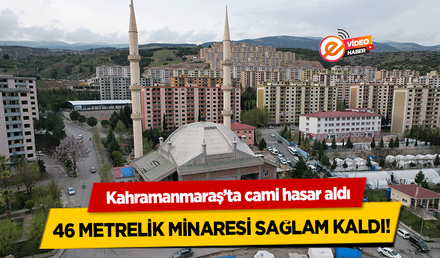 Kahramanmaraş’ta cami hasar aldı, 46 metrelik minaresi sağlam kaldı!