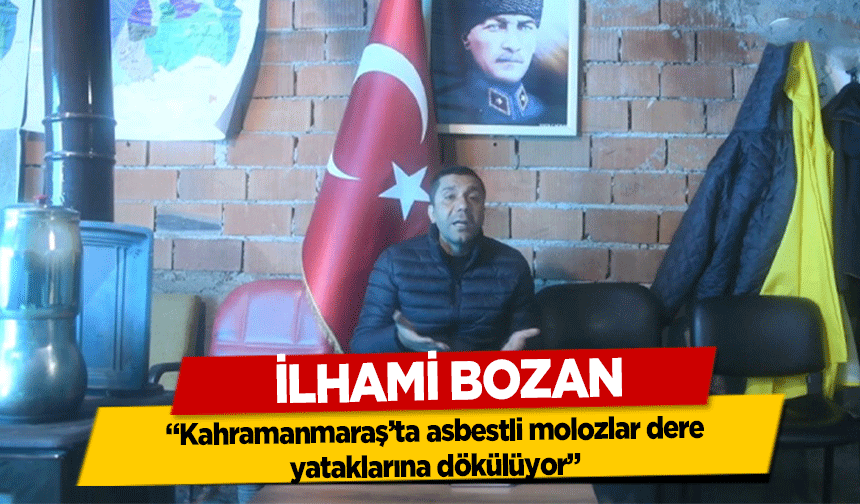 İlhami Bozan ‘Kahramanmaraş’ta asbestli molozlar dere yataklarına dökülüyor’