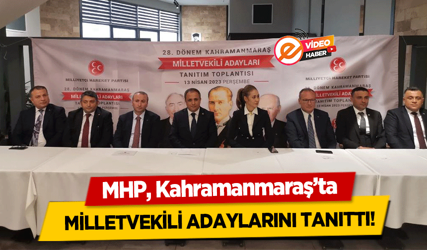 MHP, Kahramanmaraş’ta milletvekili adaylarını tanıttı!