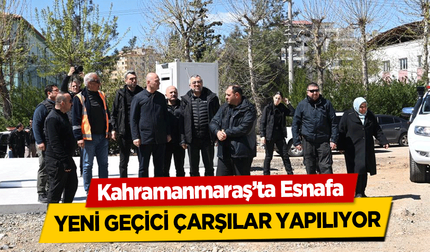 Kahramanmaraş’ta Esnafa yeni geçici çarşılar yapılıyor