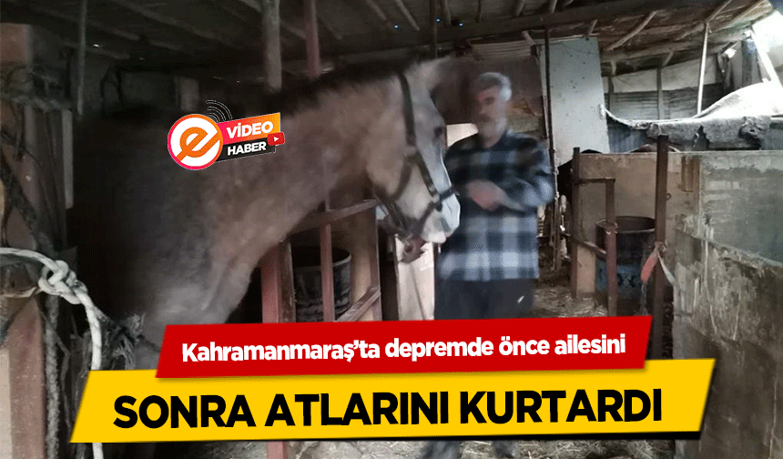 Kahramanmaraş’ta depremde önce ailesini sonra atlarını kurtardı