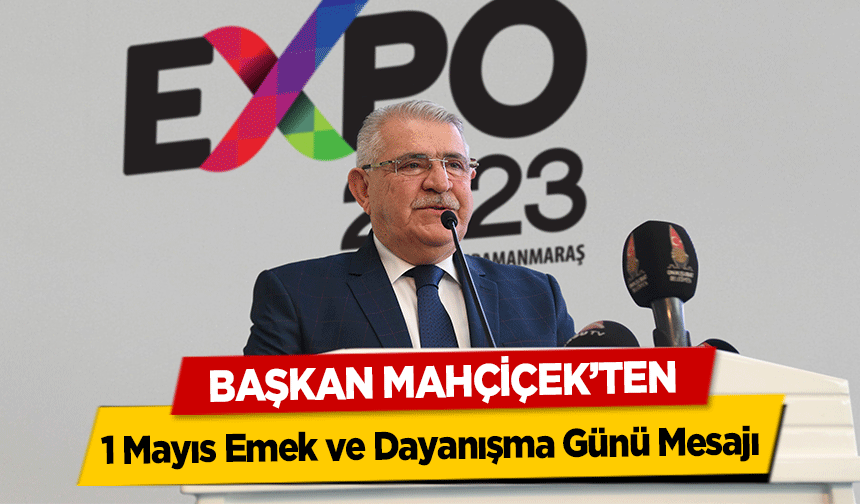 Başkan Mahçiçek’ten 1 Mayıs Emek ve Dayanışma Günü Mesajı