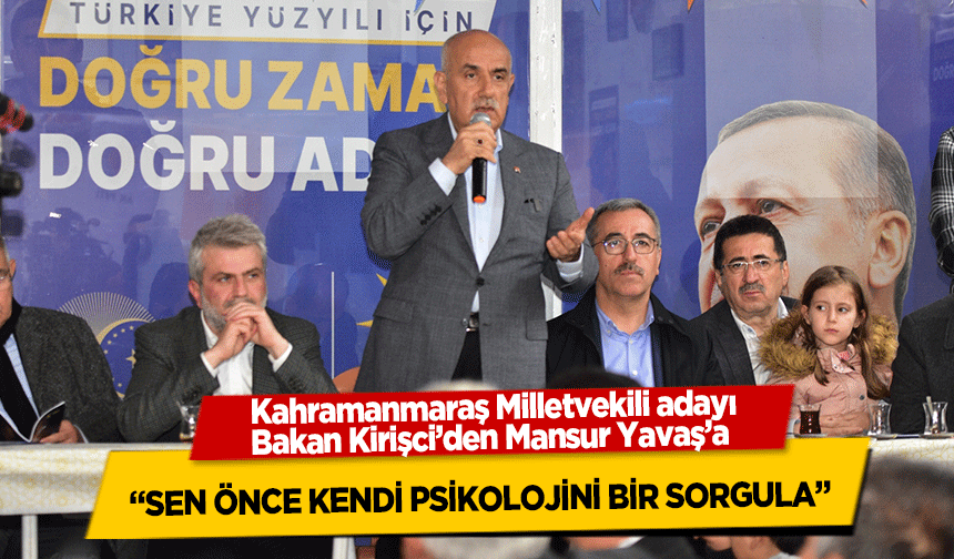 Kahramanmaraş Milletvekili adayı Bakan Kirişci’den Mansur Yavaş’a ‘Sen Önce Kendi Psikolojini Bir Sorgula’