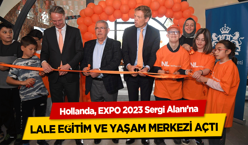 Hollanda, EXPO 2023 Sergi Alanı’na Lale Eğitim ve Yaşam Merkezi Açtı