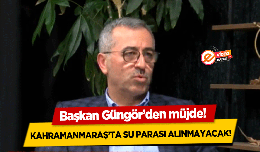 Başkan Güngör’den müjde! Kahramanmaraş’ta su parası alınmayacak!