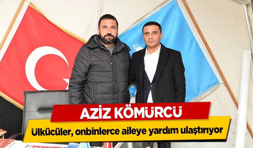 Aziz Kömürcü, Ülkücüler, onbinlerce aileye yardım ulaştırıyor