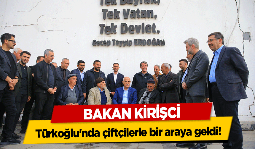 Bakan Kirişci, Türkoğlu'nda çiftçilerle bir araya geldi!