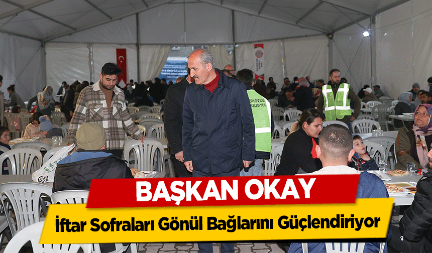 Başkan Okay, İftar Sofraları Gönül Bağlarını Güçlendiriyor