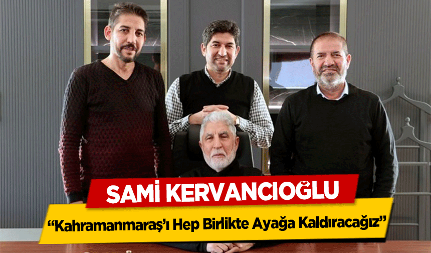 Kervancıoğlu, ‘Kahramanmaraş’ı Hep Birlikte Ayağa Kaldıracağız’