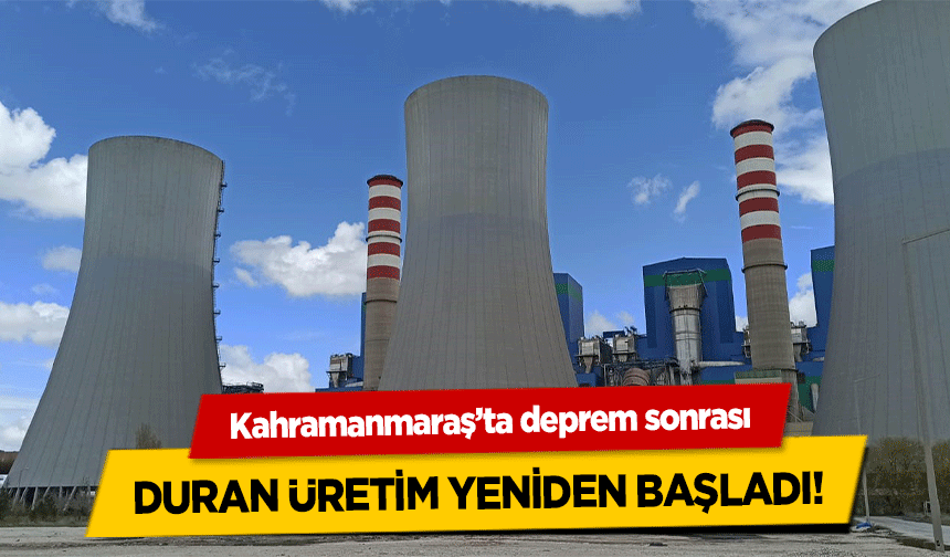 Kahramanmaraş’ta deprem sonrası duran üretim yeniden başladı!