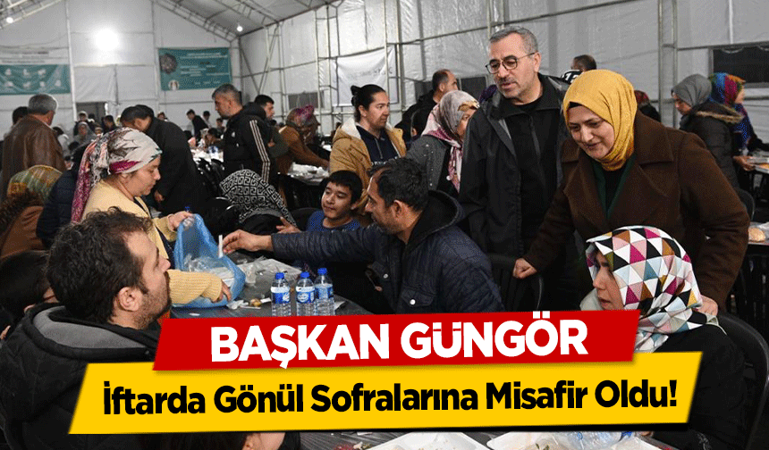 Başkan Güngör, İftarda Gönül Sofralarına Misafir Oldu