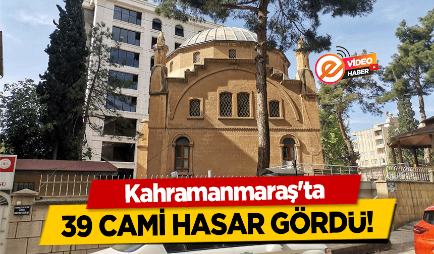 Kahramanmaraş'ta 39 cami hasar gördü