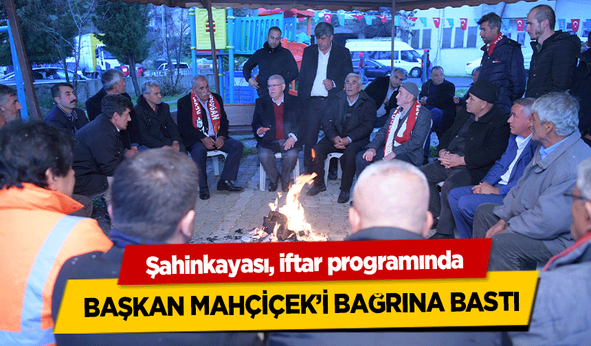 Şahinkayası, iftar programında Başkan Mahçiçek’i Bağrına Bastı