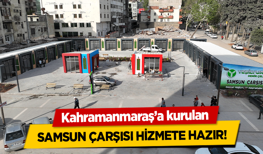 Kahramanmaraş’a kurulan Samsun Çarşısı Hizmete Hazır!