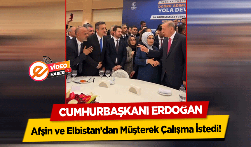 Cumhurbaşkanı Erdoğan, Afşin ve Elbistan’dan Müşterek Çalışma İstedi!