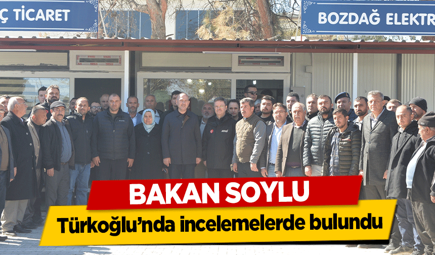 Bakan Soylu, Türkoğlu’nda incelemelerde bulundu