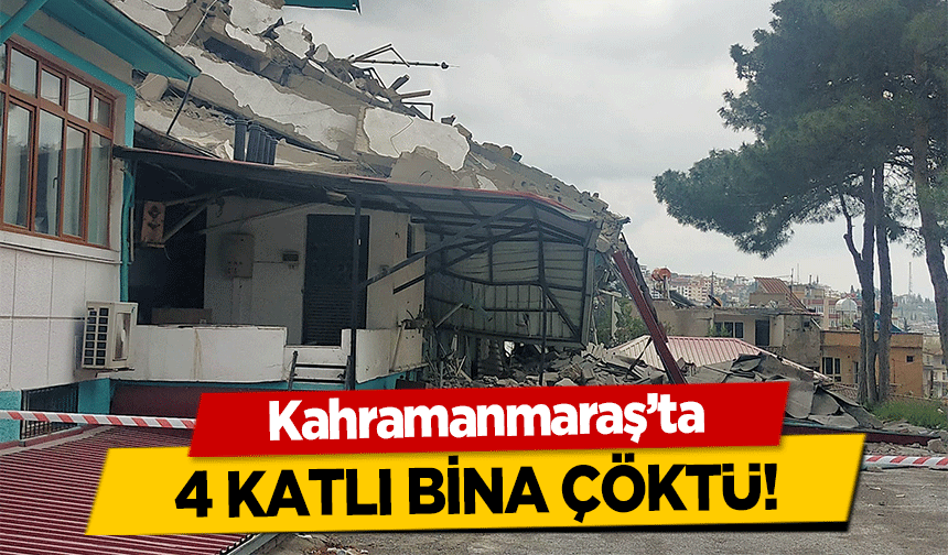 Kahramanmaraş’ta 4 katlı bina çöktü!