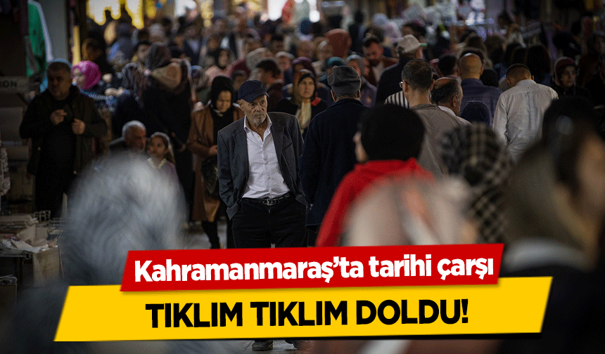 Kahramanmaraş’ta tarihi çarşı tıklım tıklım doldu!