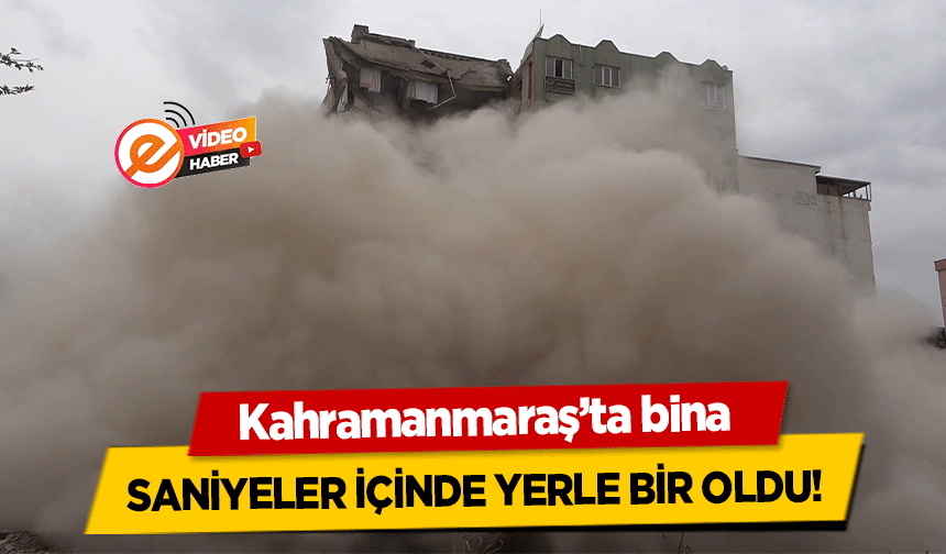 Kahramanmaraş’ta bina saniyeler içinde yerle bir oldu!