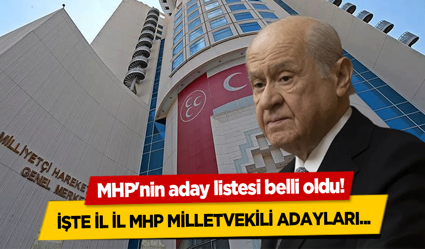 MHP'nin aday listesi belli oldu! İşte il il MHP milletvekili adayları...