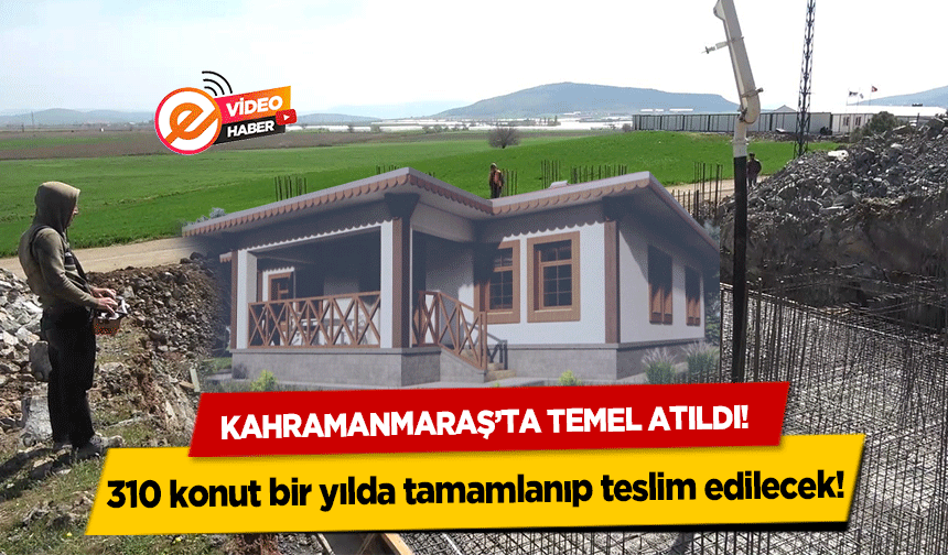 Kahramanmaraş’ta temel atıldı! 310 konut bir yılda tamamlanıp teslim edilecek!