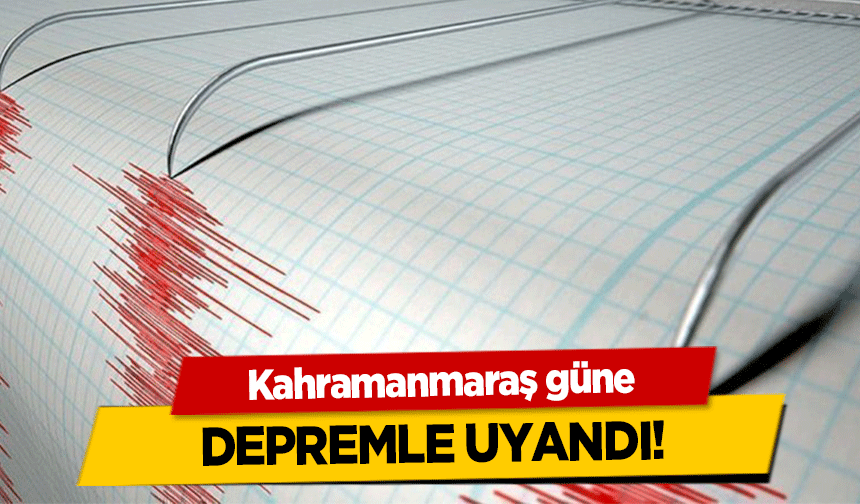 Kahramanmaraş güne depremle uyandı!