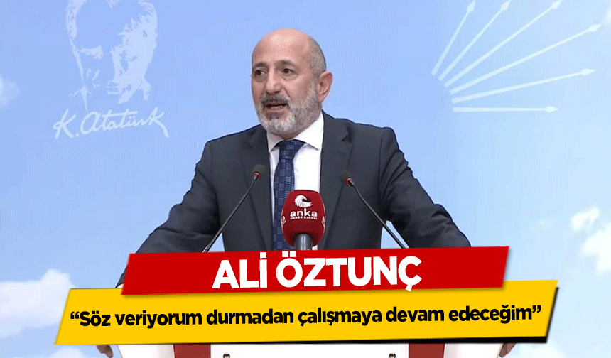 Ali Öztunç, ‘Söz veriyorum durmadan çalışmaya devam edeceğim’