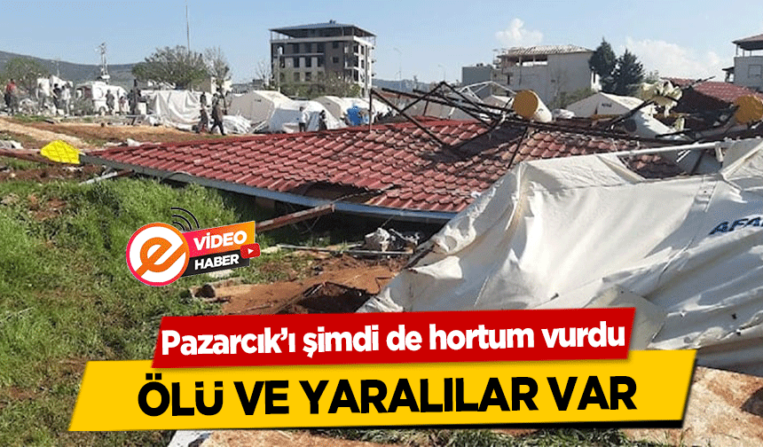 Pazarcık’ı şimdi de hortum vurdu! Ölü ve yaralılar var