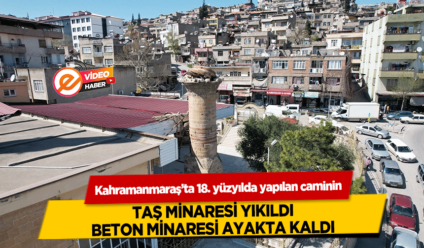 Kahramanmaraş’ta 18. yüzyılda yapılan caminin taş minaresi yıkıldı, beton minaresi ayakta kaldı