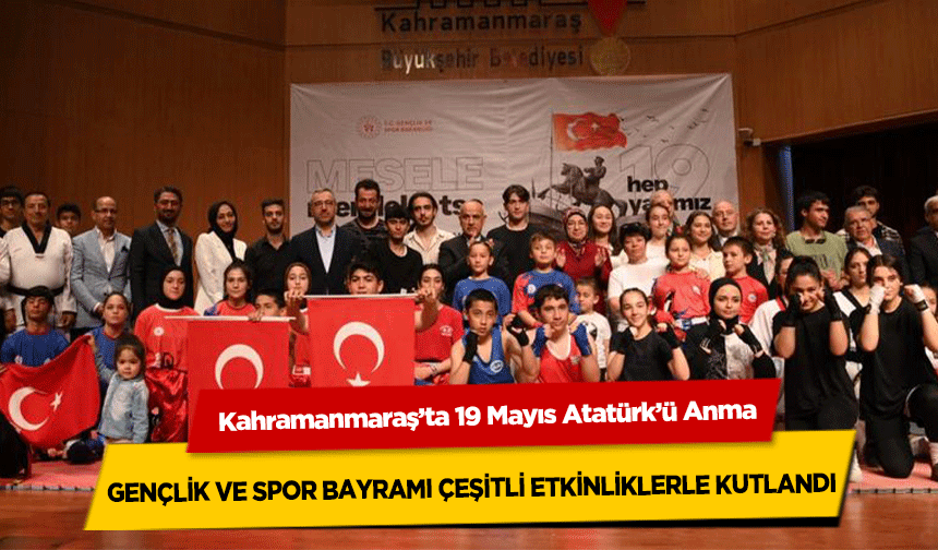 Kahramanmaraş’ta 19 Mayıs Atatürk’ü Anma, Gençlik ve Spor Bayramı Çeşitli Etkinliklerle Kutlandı