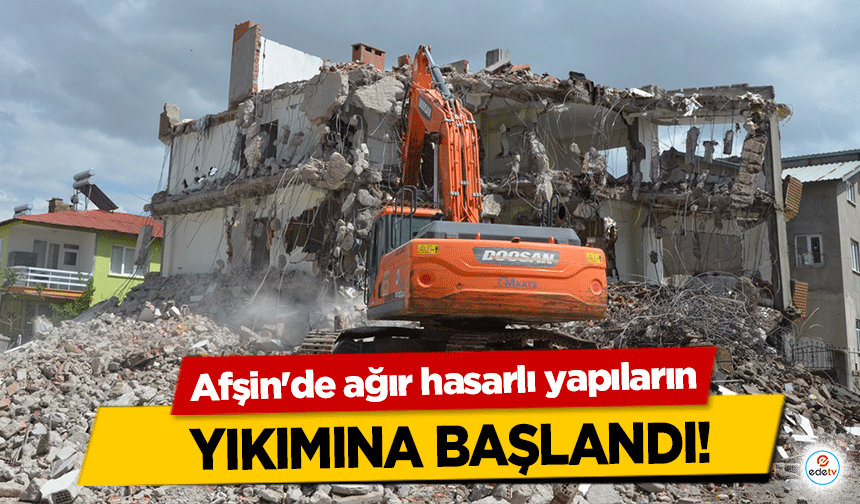 Afşin'de ağır hasarlı yapıların yıkımına başlandı