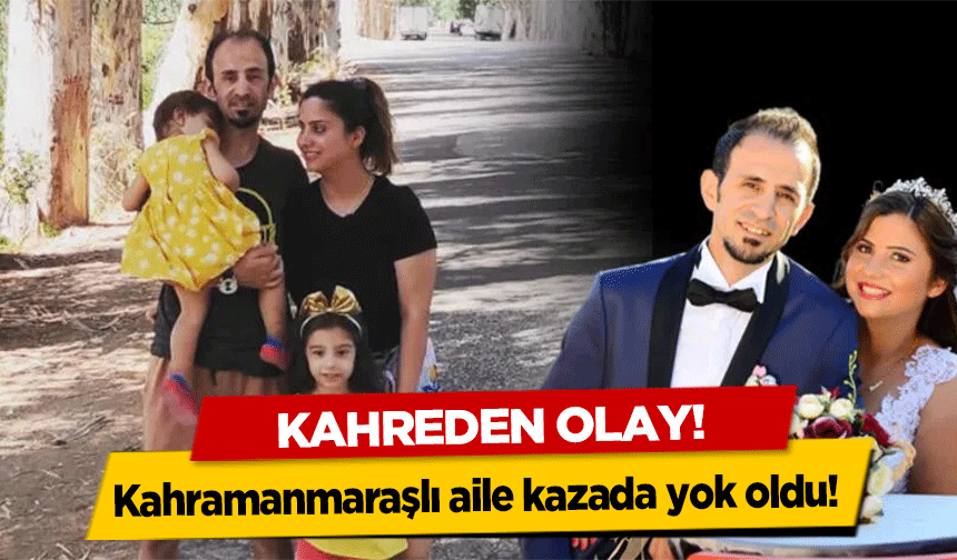 Kahreden olay! Kahramanmaraşlı aile kazada yok oldu!