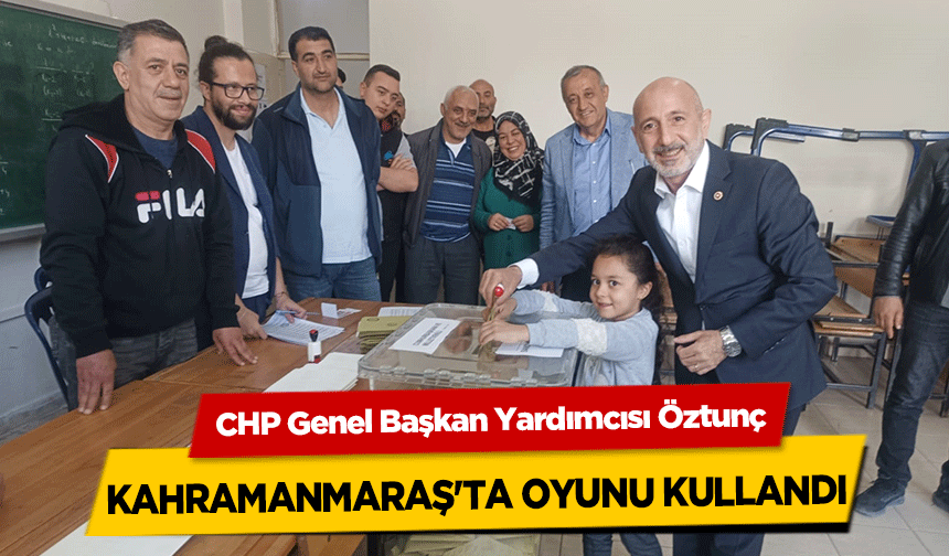 CHP Genel Başkan Yardımcısı Öztunç, Kahramanmaraş'ta Oyunu Kullandı