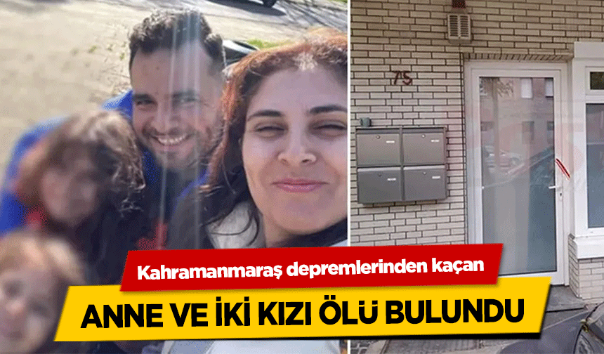 Kahramanmaraş depremlerinden kaçan anne ve iki kızı ölü bulundu