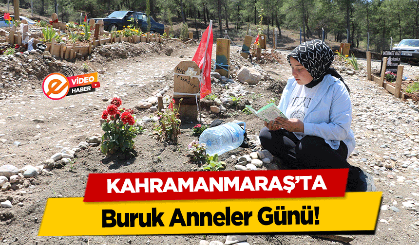 Kahramanmaraş’ta buruk Anneler Günü!