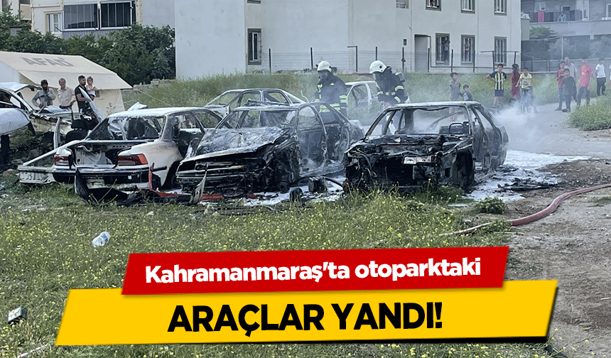 Kahramanmaraş'ta otoparktaki araçlar yandı!