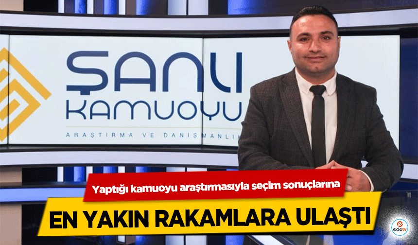 Yaptığı kamuoyu araştırmasıyla seçim sonuçlarına en yakın rakamlara ulaştı